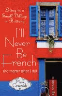The cover of I'll Never Be French (no matter what I do): Living in a Small Village in Brittany