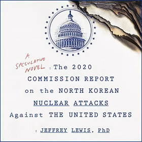 The cover of The 2020 Commission Report on the North Korean Nuclear Attacks Against the United States: A Speculative Novel